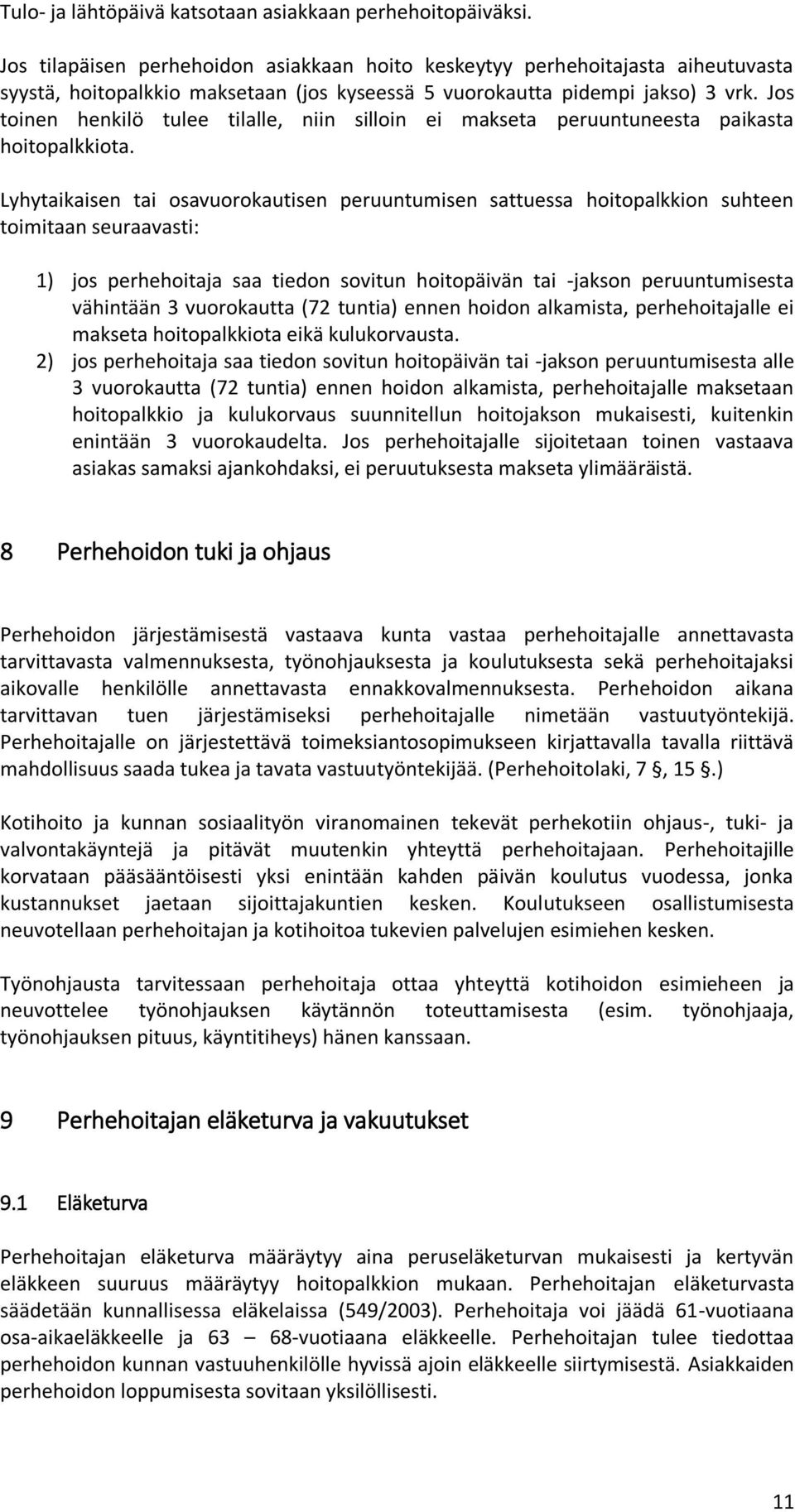 Jos toinen henkilö tulee tilalle, niin silloin ei makseta peruuntuneesta paikasta hoitopalkkiota.