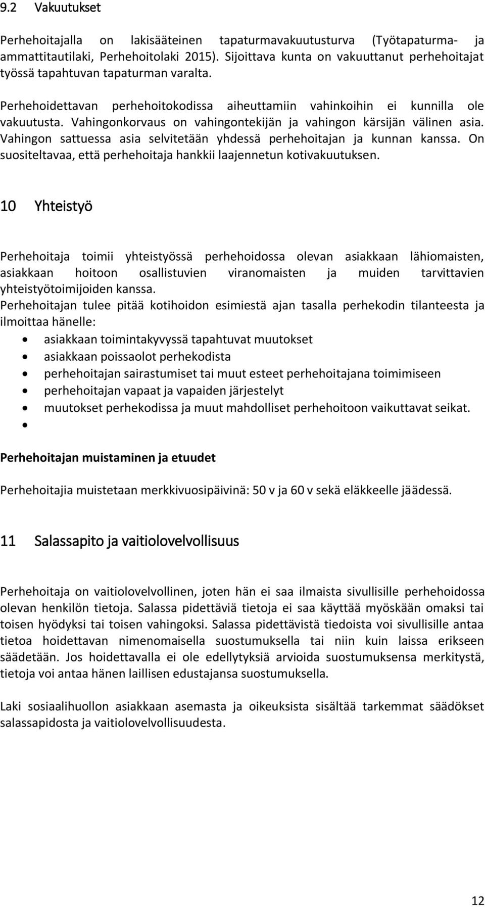 Vahingonkorvaus on vahingontekijän ja vahingon kärsijän välinen asia. Vahingon sattuessa asia selvitetään yhdessä perhehoitajan ja kunnan kanssa.