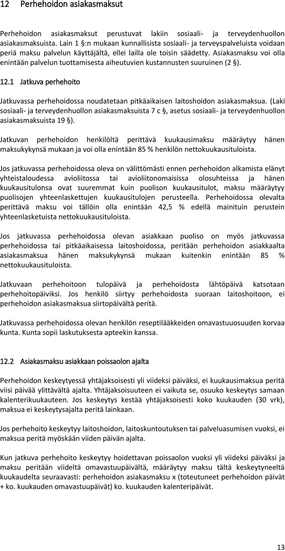 Asiakasmaksu voi olla enintään palvelun tuottamisesta aiheutuvien kustannusten suuruinen (2 ). 12.1 Jatkuva perhehoito Jatkuvassa perhehoidossa noudatetaan pitkäaikaisen laitoshoidon asiakasmaksua.