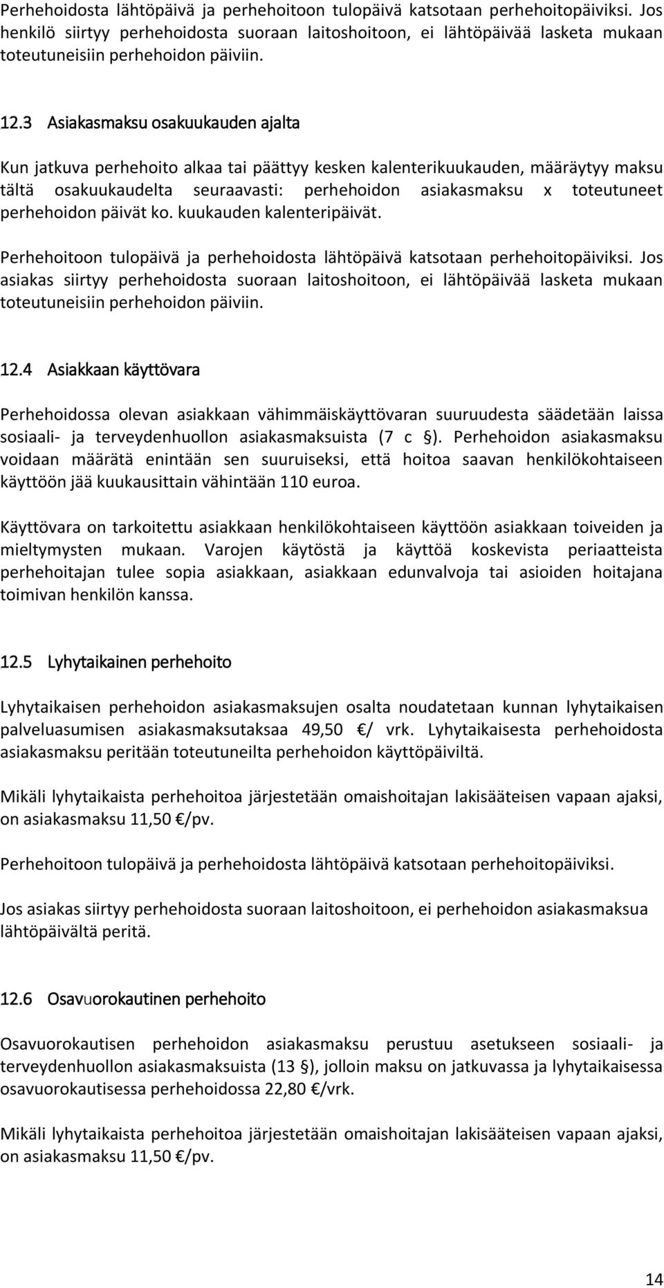 3 Asiakasmaksu osakuukauden ajalta Kun jatkuva perhehoito alkaa tai päättyy kesken kalenterikuukauden, määräytyy maksu tältä osakuukaudelta seuraavasti: perhehoidon asiakasmaksu x toteutuneet