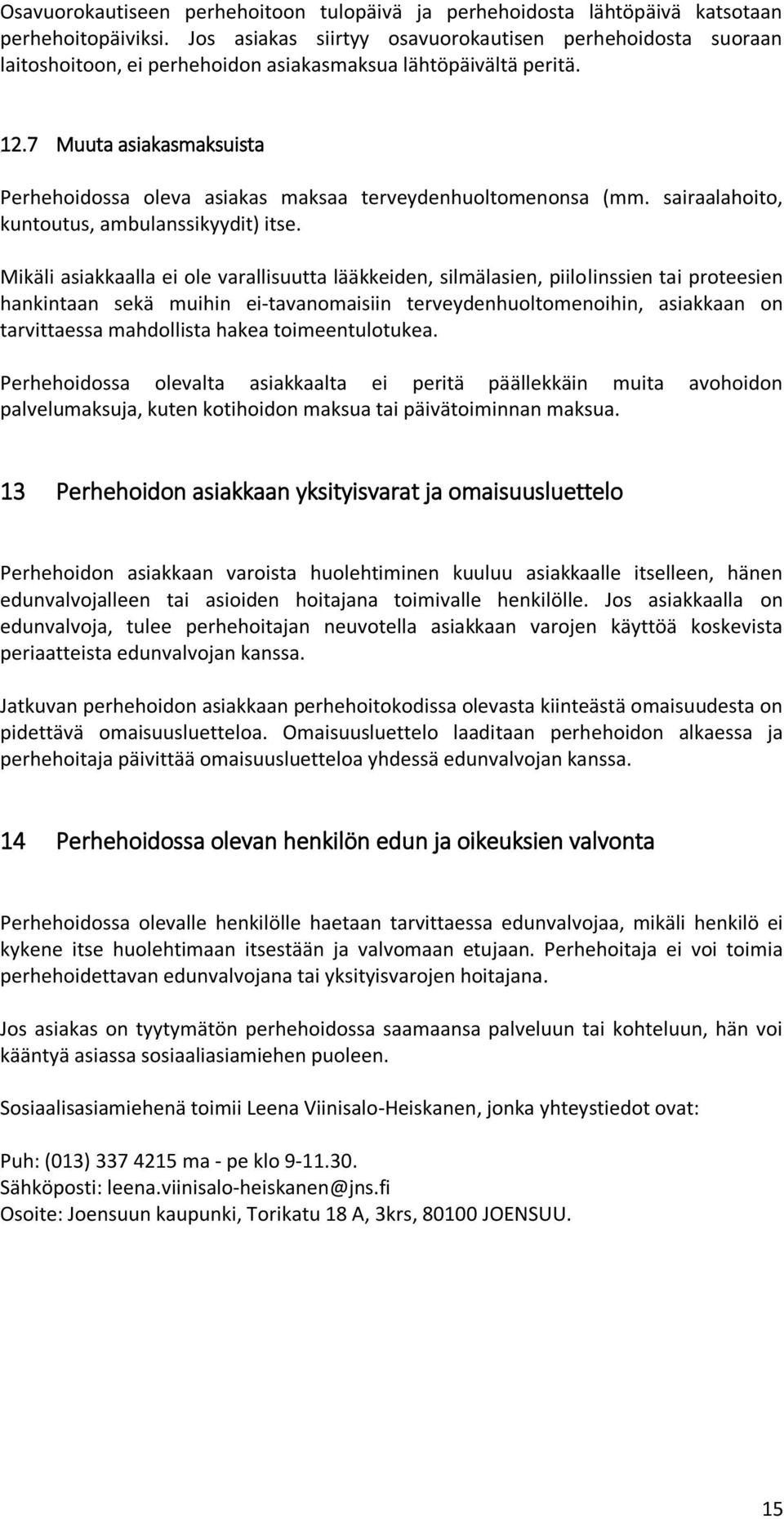 7 Muuta asiakasmaksuista Perhehoidossa oleva asiakas maksaa terveydenhuoltomenonsa (mm. sairaalahoito, kuntoutus, ambulanssikyydit) itse.