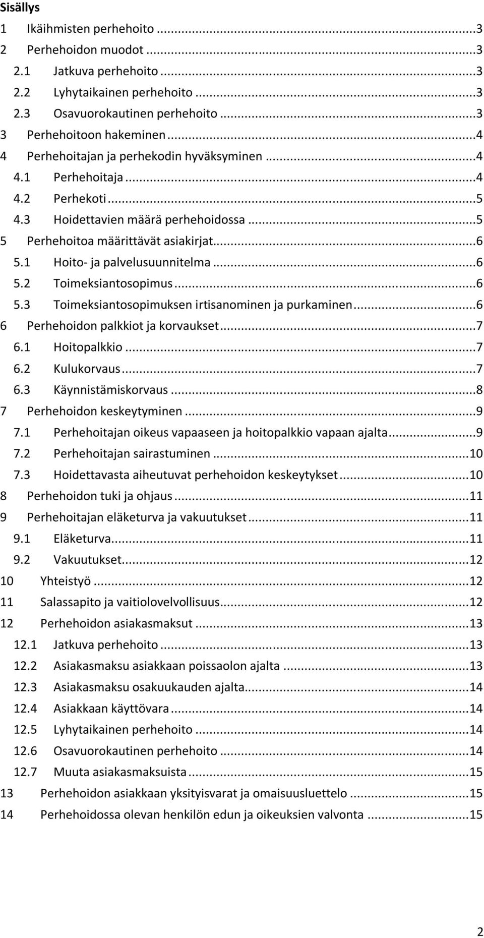 1 Hoito- ja palvelusuunnitelma...6 5.2 Toimeksiantosopimus...6 5.3 Toimeksiantosopimuksen irtisanominen ja purkaminen...6 6 Perhehoidon palkkiot ja korvaukset...7 6.1 Hoitopalkkio...7 6.2 Kulukorvaus.