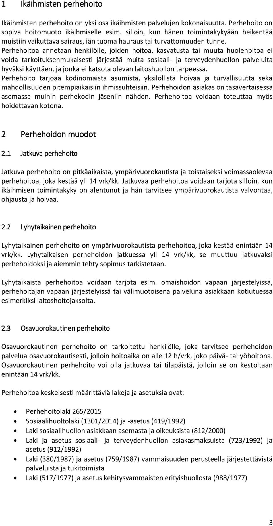Perhehoitoa annetaan henkilölle, joiden hoitoa, kasvatusta tai muuta huolenpitoa ei voida tarkoituksenmukaisesti järjestää muita sosiaali- ja terveydenhuollon palveluita hyväksi käyttäen, ja jonka ei