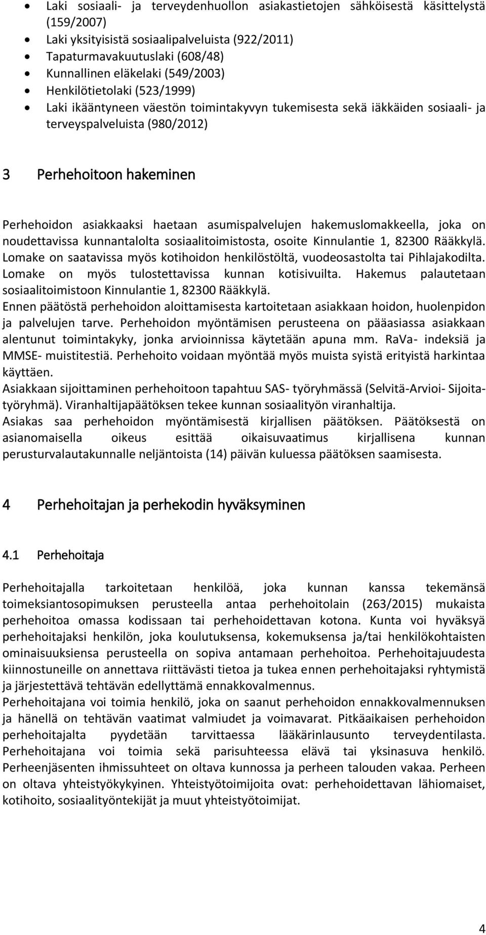 asumispalvelujen hakemuslomakkeella, joka on noudettavissa kunnantalolta sosiaalitoimistosta, osoite Kinnulantie 1, 82300 Rääkkylä.