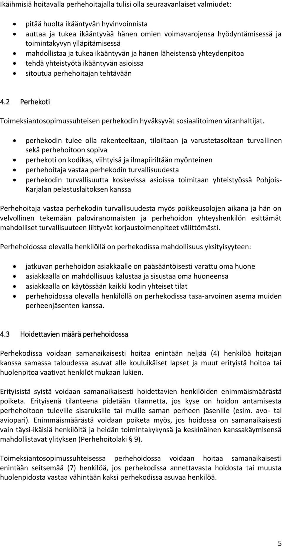 2 Perhekoti Toimeksiantosopimussuhteisen perhekodin hyväksyvät sosiaalitoimen viranhaltijat.