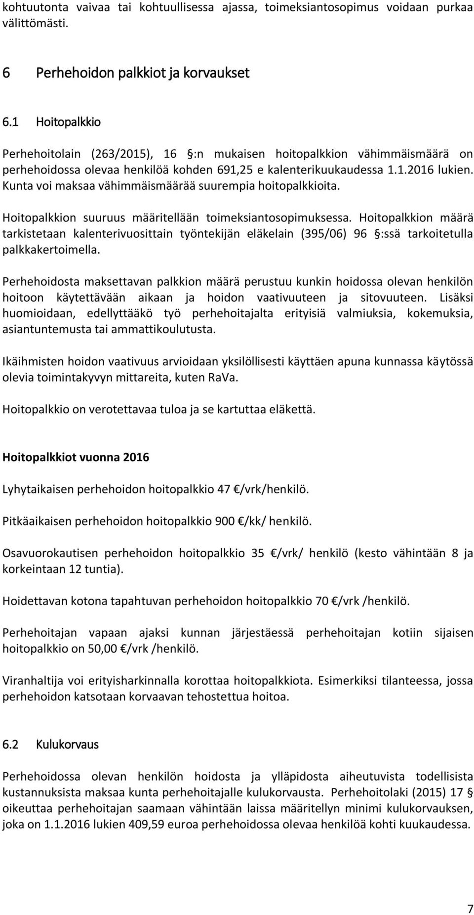 Kunta voi maksaa vähimmäismäärää suurempia hoitopalkkioita. Hoitopalkkion suuruus määritellään toimeksiantosopimuksessa.