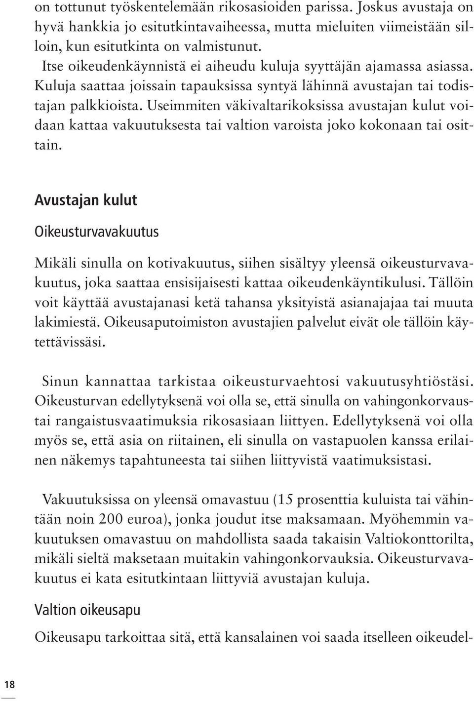 Useimmiten väkivaltarikoksissa avustajan kulut voidaan kattaa vakuutuksesta tai valtion varoista joko kokonaan tai osittain.