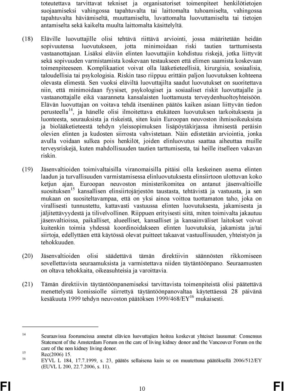 (18) Eläville luovuttajille olisi tehtävä riittävä arviointi, jossa määritetään heidän sopivuutensa luovutukseen, jotta minimoidaan riski tautien tarttumisesta vastaanottajaan.