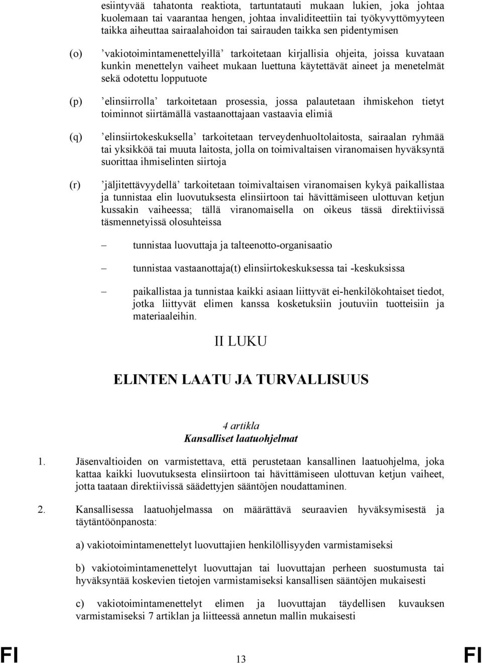 odotettu lopputuote elinsiirrolla tarkoitetaan prosessia, jossa palautetaan ihmiskehon tietyt toiminnot siirtämällä vastaanottajaan vastaavia elimiä elinsiirtokeskuksella tarkoitetaan