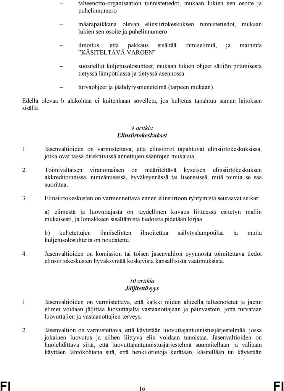 jäähdytysmenetelmä (tarpeen mukaan). Edellä olevaa b alakohtaa ei kuitenkaan sovelleta, jos kuljetus tapahtuu saman laitoksen sisällä. 9 artikla Elinsiirtokeskukset 1.