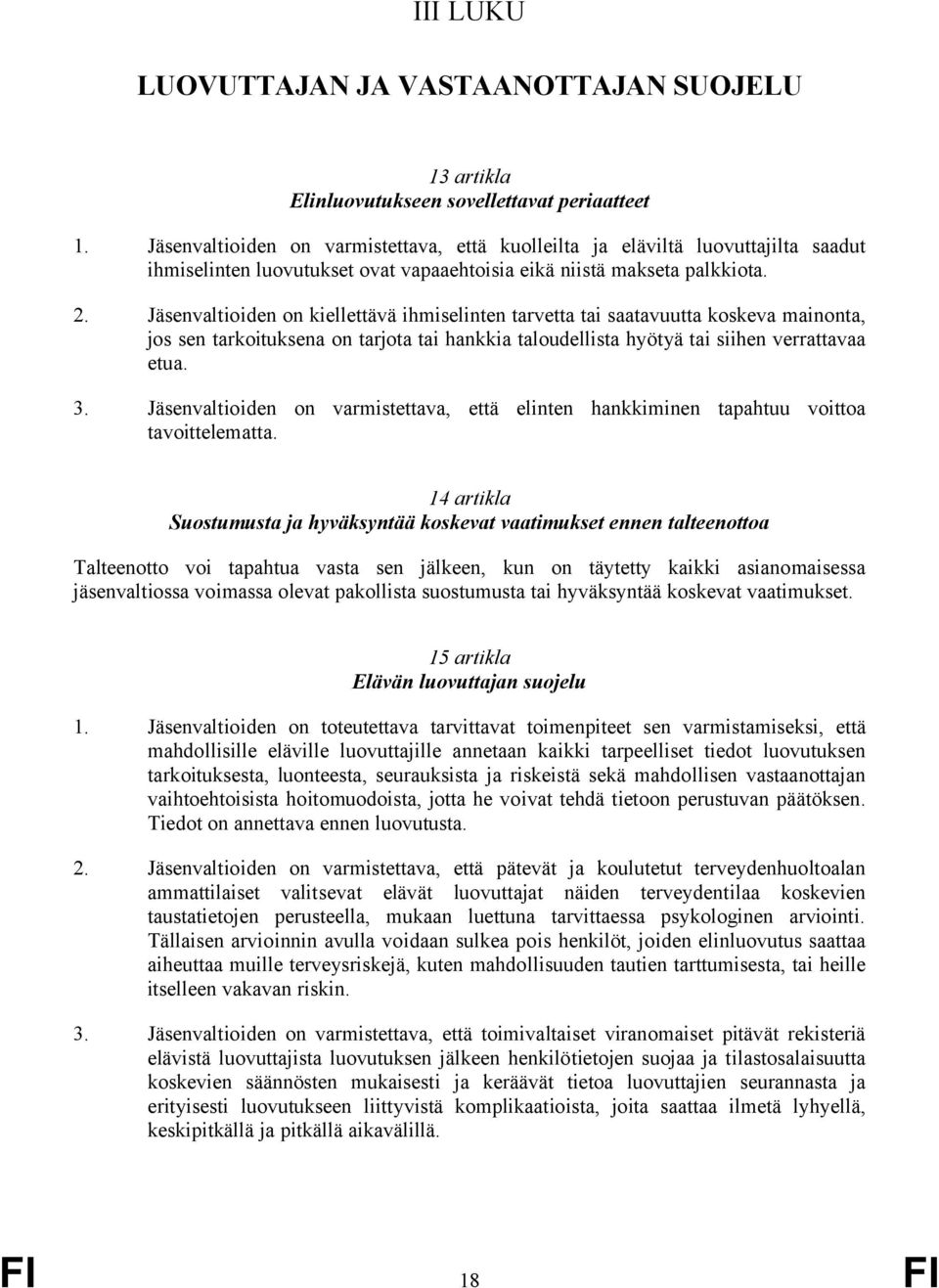 Jäsenvaltioiden on kiellettävä ihmiselinten tarvetta tai saatavuutta koskeva mainonta, jos sen tarkoituksena on tarjota tai hankkia taloudellista hyötyä tai siihen verrattavaa etua. 3.
