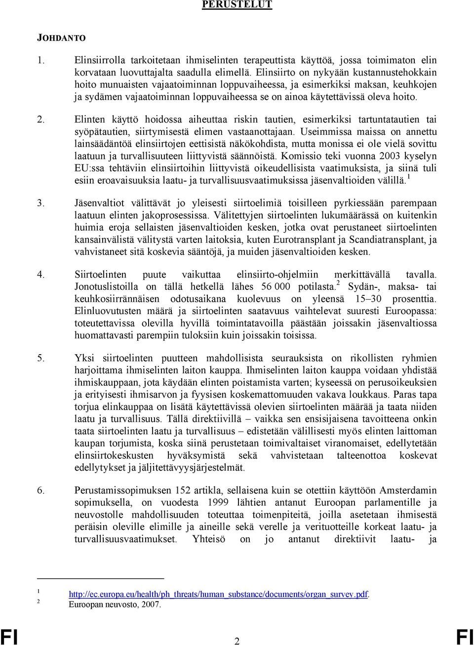 hoito. 2. Elinten käyttö hoidossa aiheuttaa riskin tautien, esimerkiksi tartuntatautien tai syöpätautien, siirtymisestä elimen vastaanottajaan.