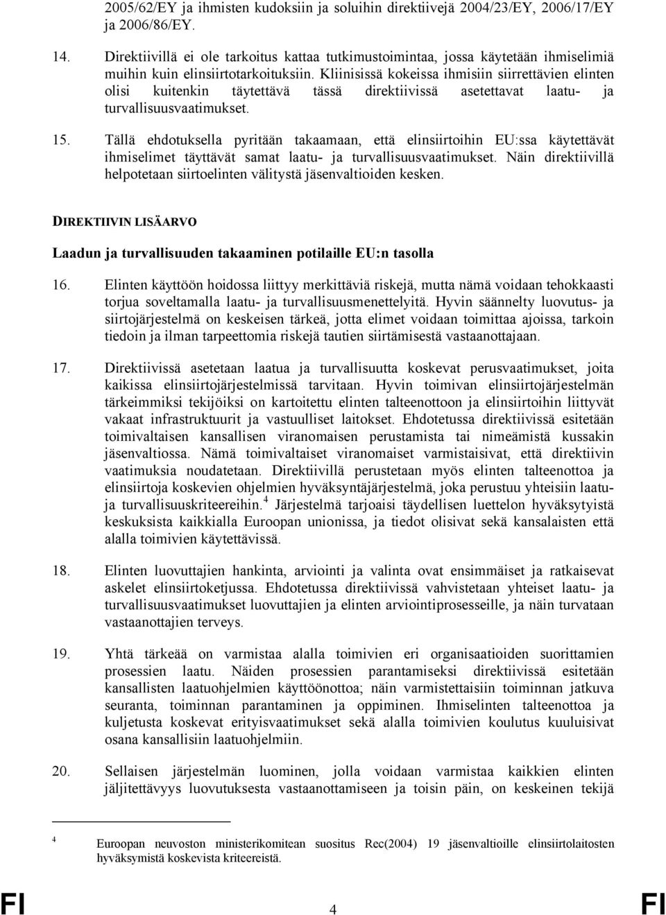 Kliinisissä kokeissa ihmisiin siirrettävien elinten olisi kuitenkin täytettävä tässä direktiivissä asetettavat laatu- ja turvallisuusvaatimukset. 15.