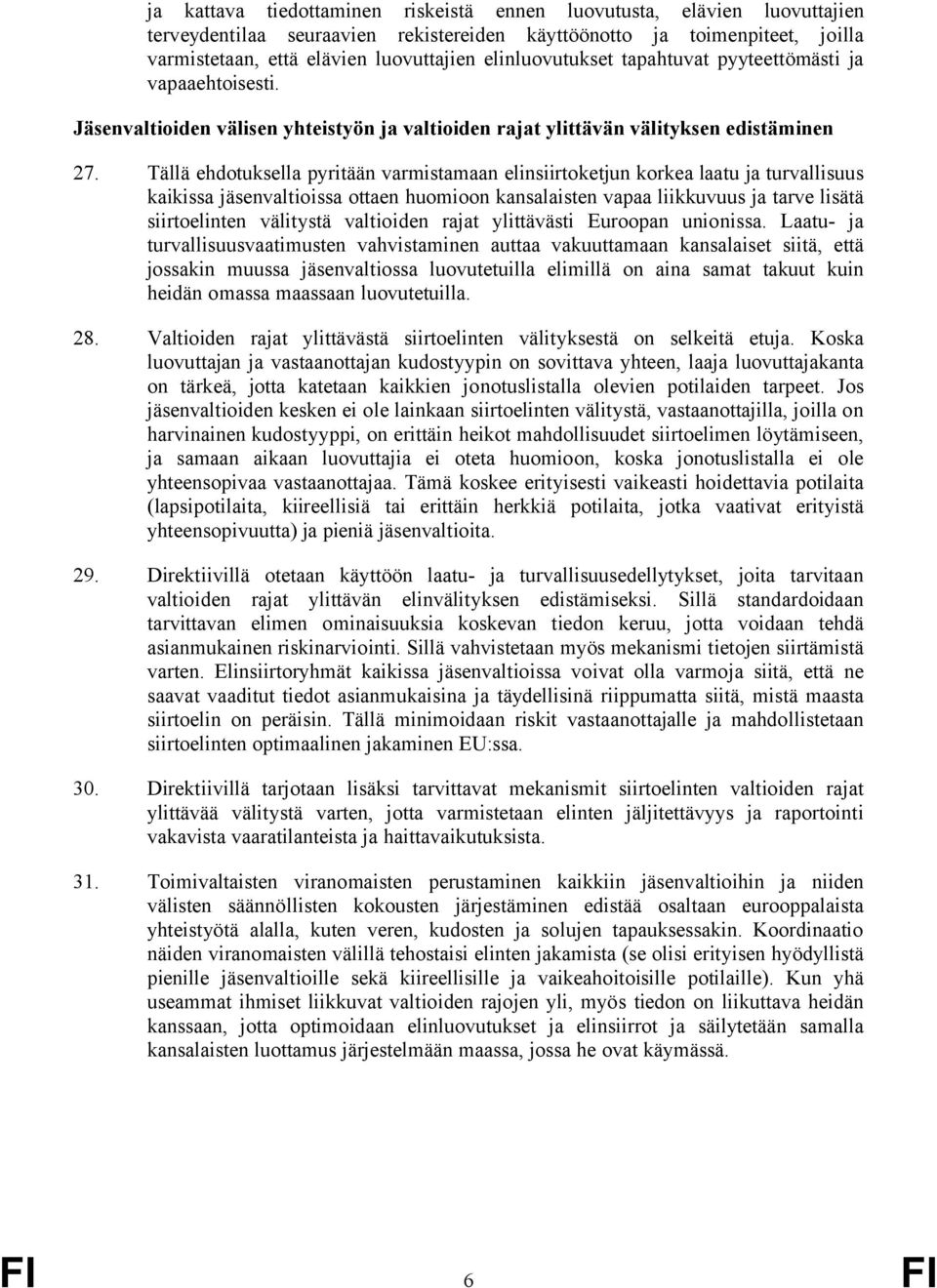 Tällä ehdotuksella pyritään varmistamaan elinsiirtoketjun korkea laatu ja turvallisuus kaikissa jäsenvaltioissa ottaen huomioon kansalaisten vapaa liikkuvuus ja tarve lisätä siirtoelinten välitystä