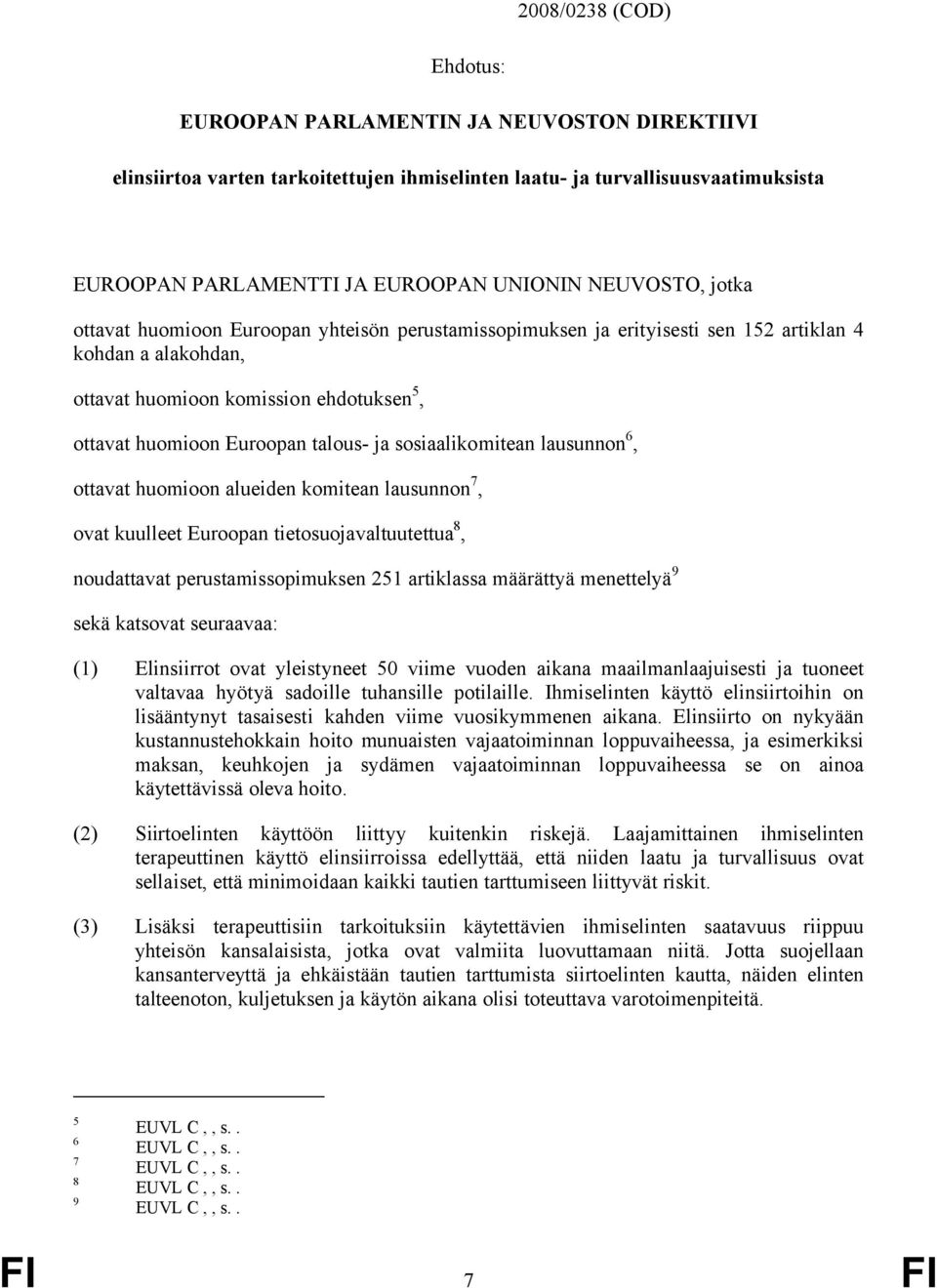 talous- ja sosiaalikomitean lausunnon 6, ottavat huomioon alueiden komitean lausunnon 7, ovat kuulleet Euroopan tietosuojavaltuutettua 8, noudattavat perustamissopimuksen 251 artiklassa määrättyä