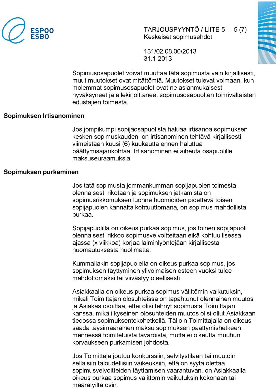 Jos jompikumpi sopijaosapuolista haluaa irtisanoa sopimuksen kesken sopimuskauden, on irtisanominen tehtävä kirjallisesti viimeistään kuusi (6) kuukautta ennen haluttua päättymisajankohtaa.