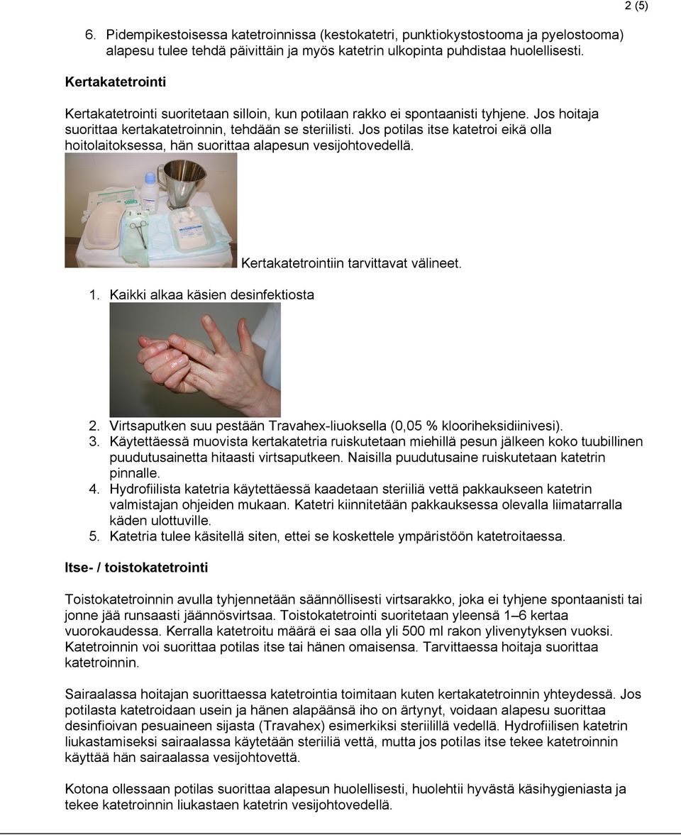Jos potilas itse katetroi eikä olla hoitolaitoksessa, hän suorittaa alapesun vesijohtovedellä. 2 (5) 1. Kaikki alkaa käsien desinfektiosta Kertakatetrointiin tarvittavat välineet. 2. Virtsaputken suu pestään Travahex-liuoksella (0,05 % klooriheksidiinivesi).