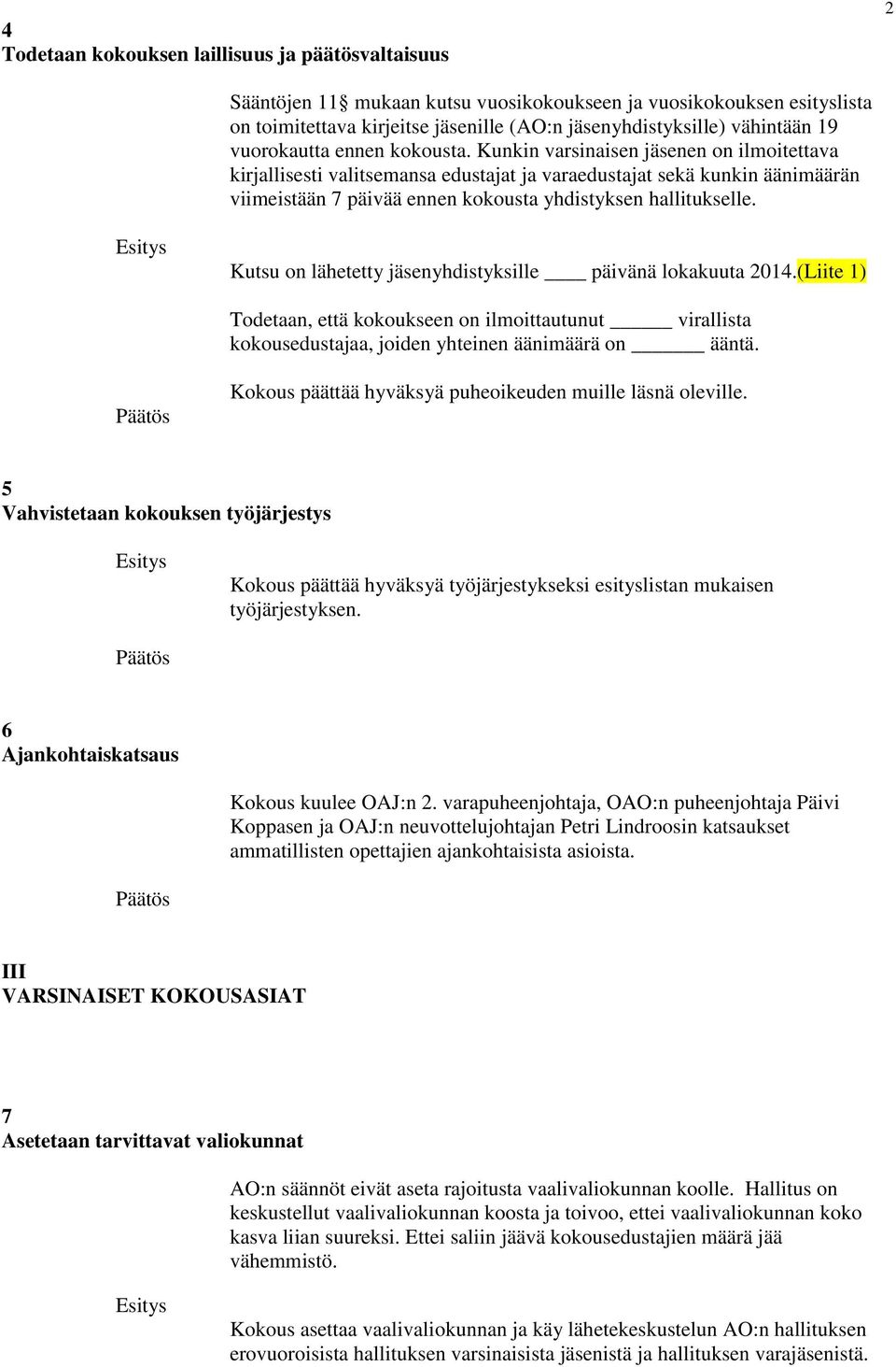 Kunkin varsinaisen jäsenen on ilmoitettava kirjallisesti valitsemansa edustajat ja varaedustajat sekä kunkin äänimäärän viimeistään 7 päivää ennen kokousta yhdistyksen hallitukselle.