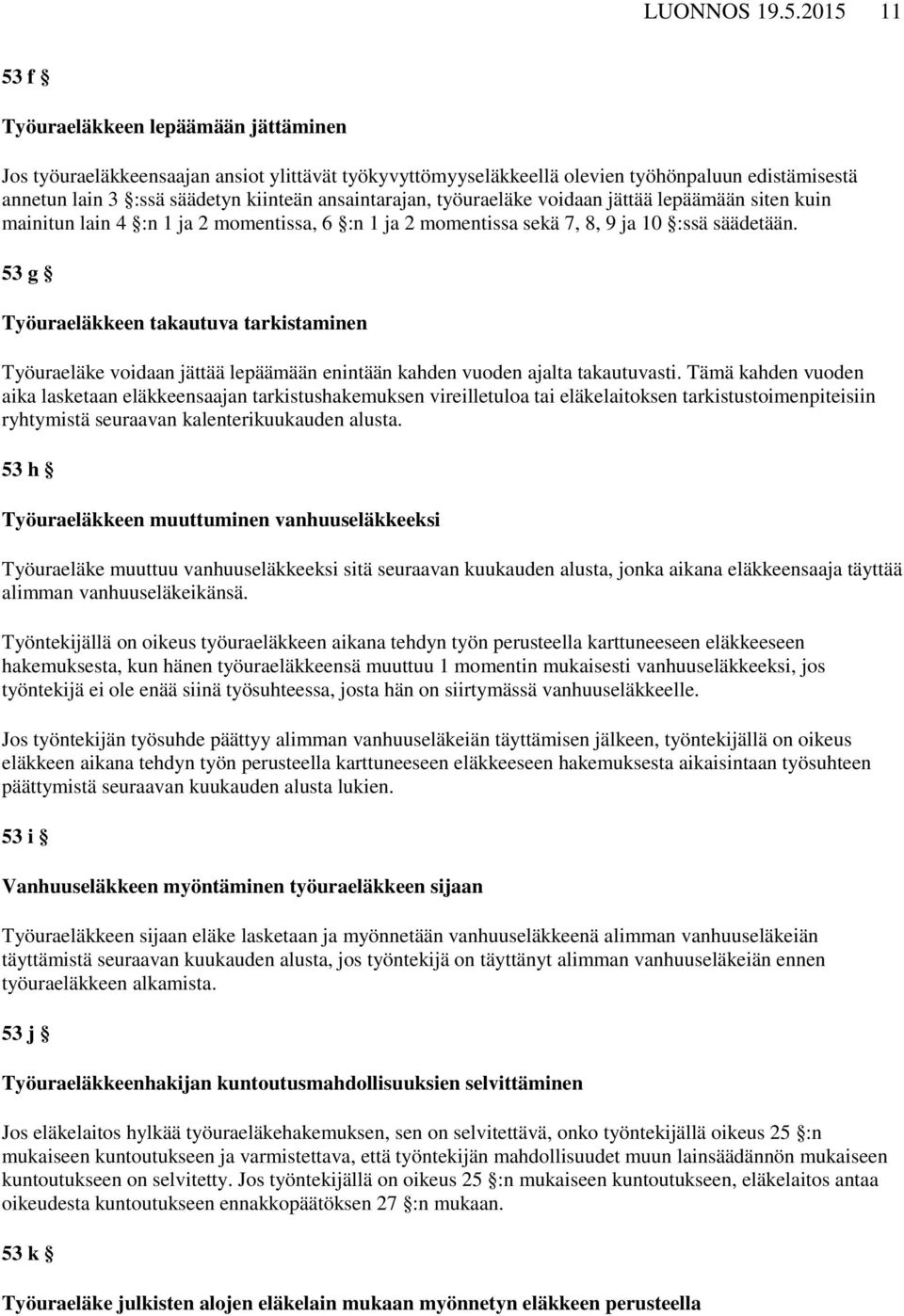 ansaintarajan, työuraeläke voidaan jättää lepäämään siten kuin mainitun lain 4 :n 1 ja 2 momentissa, 6 :n 1 ja 2 momentissa sekä 7, 8, 9 ja 10 :ssä säädetään.