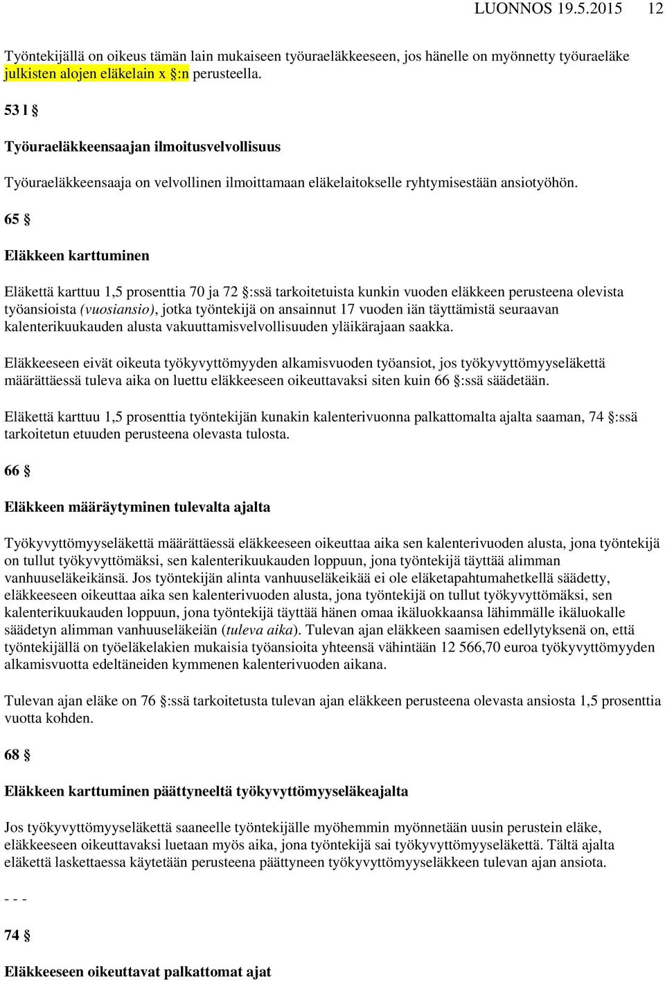 65 Eläkkeen karttuminen Eläkettä karttuu 1,5 prosenttia 70 ja 72 :ssä tarkoitetuista kunkin vuoden eläkkeen perusteena olevista työansioista (vuosiansio), jotka työntekijä on ansainnut 17 vuoden iän