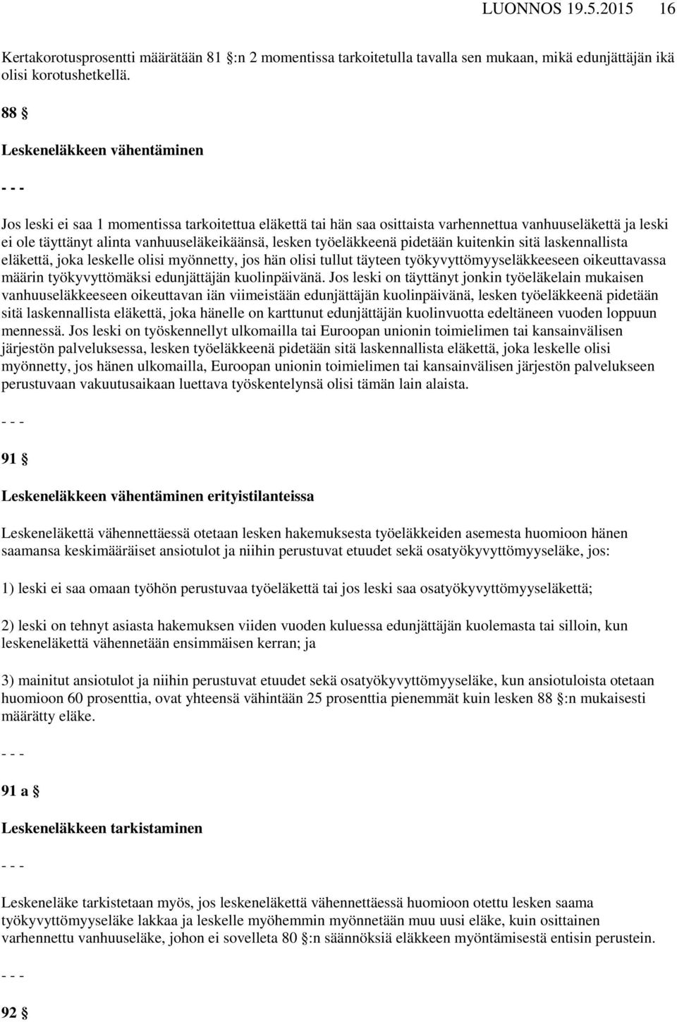 työeläkkeenä pidetään kuitenkin sitä laskennallista eläkettä, joka leskelle olisi myönnetty, jos hän olisi tullut täyteen työkyvyttömyyseläkkeeseen oikeuttavassa määrin työkyvyttömäksi edunjättäjän