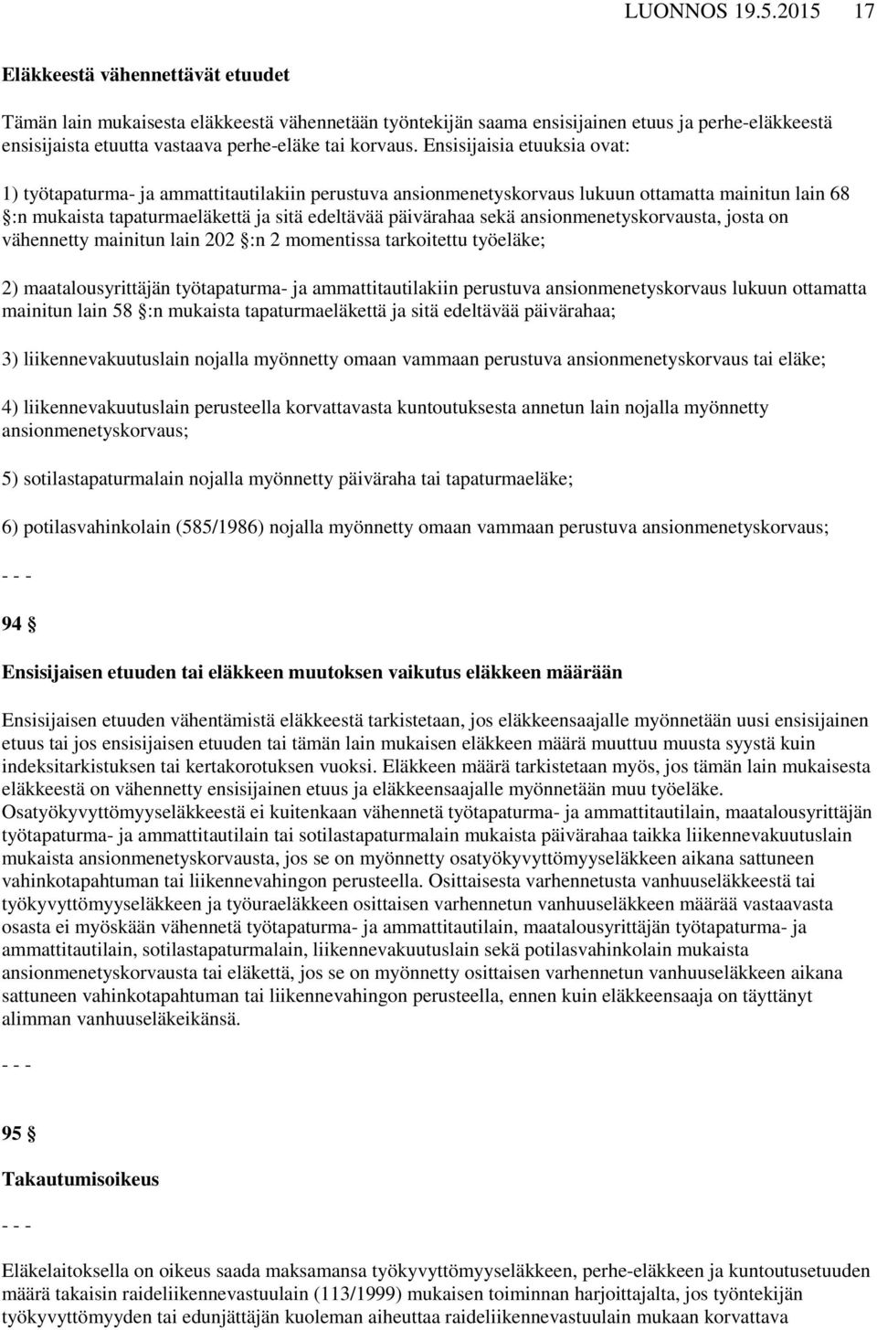 Ensisijaisia etuuksia ovat: 1) työtapaturma- ja ammattitautilakiin perustuva ansionmenetyskorvaus lukuun ottamatta mainitun lain 68 :n mukaista tapaturmaeläkettä ja sitä edeltävää päivärahaa sekä