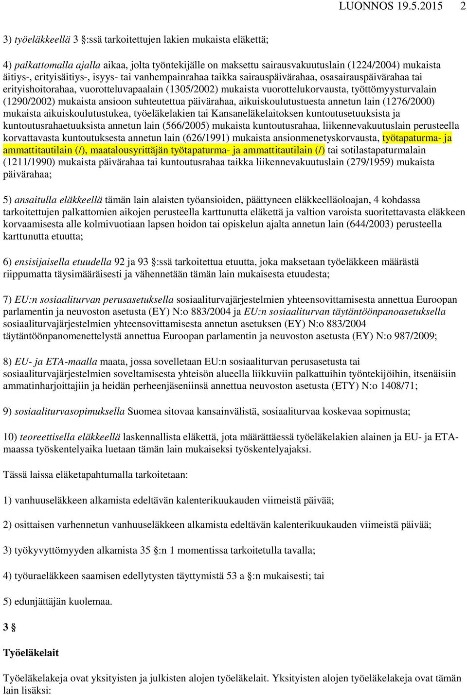 erityisäitiys-, isyys- tai vanhempainrahaa taikka sairauspäivärahaa, osasairauspäivärahaa tai erityishoitorahaa, vuorotteluvapaalain (1305/2002) mukaista vuorottelukorvausta, työttömyysturvalain