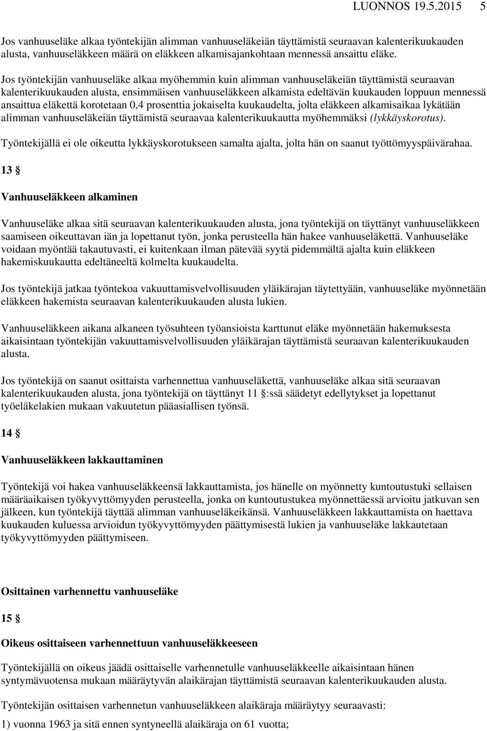 Jos työntekijän vanhuuseläke alkaa myöhemmin kuin alimman vanhuuseläkeiän täyttämistä seuraavan kalenterikuukauden alusta, ensimmäisen vanhuuseläkkeen alkamista edeltävän kuukauden loppuun mennessä