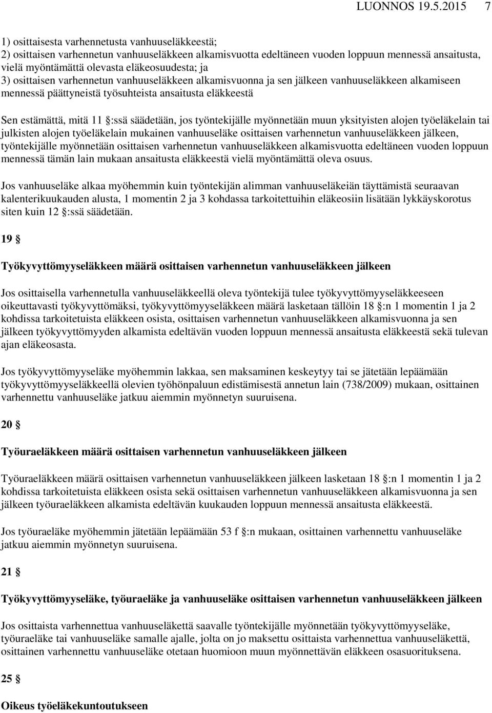 eläkeosuudesta; ja 3) osittaisen varhennetun vanhuuseläkkeen alkamisvuonna ja sen jälkeen vanhuuseläkkeen alkamiseen mennessä päättyneistä työsuhteista ansaitusta eläkkeestä Sen estämättä, mitä 11