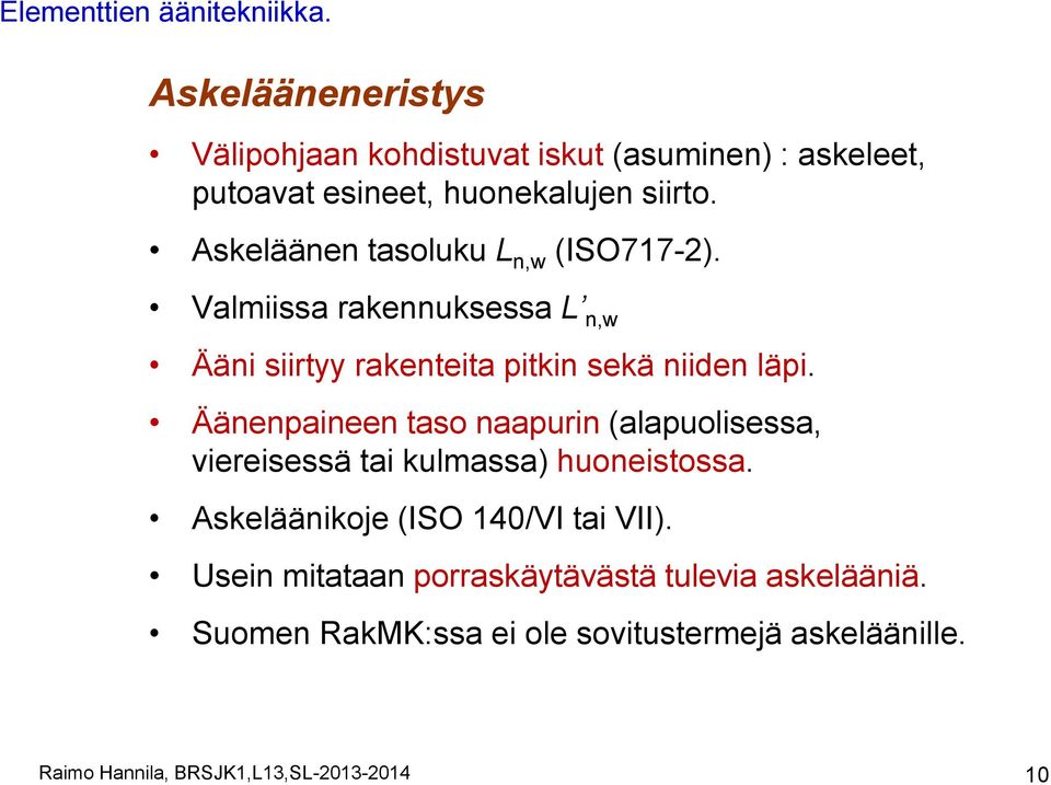 Askeläänen tasoluku L n,w (ISO717-2). Valmiissa rakennuksessa L n,w Ääni siirtyy rakenteita pitkin sekä niiden läpi.