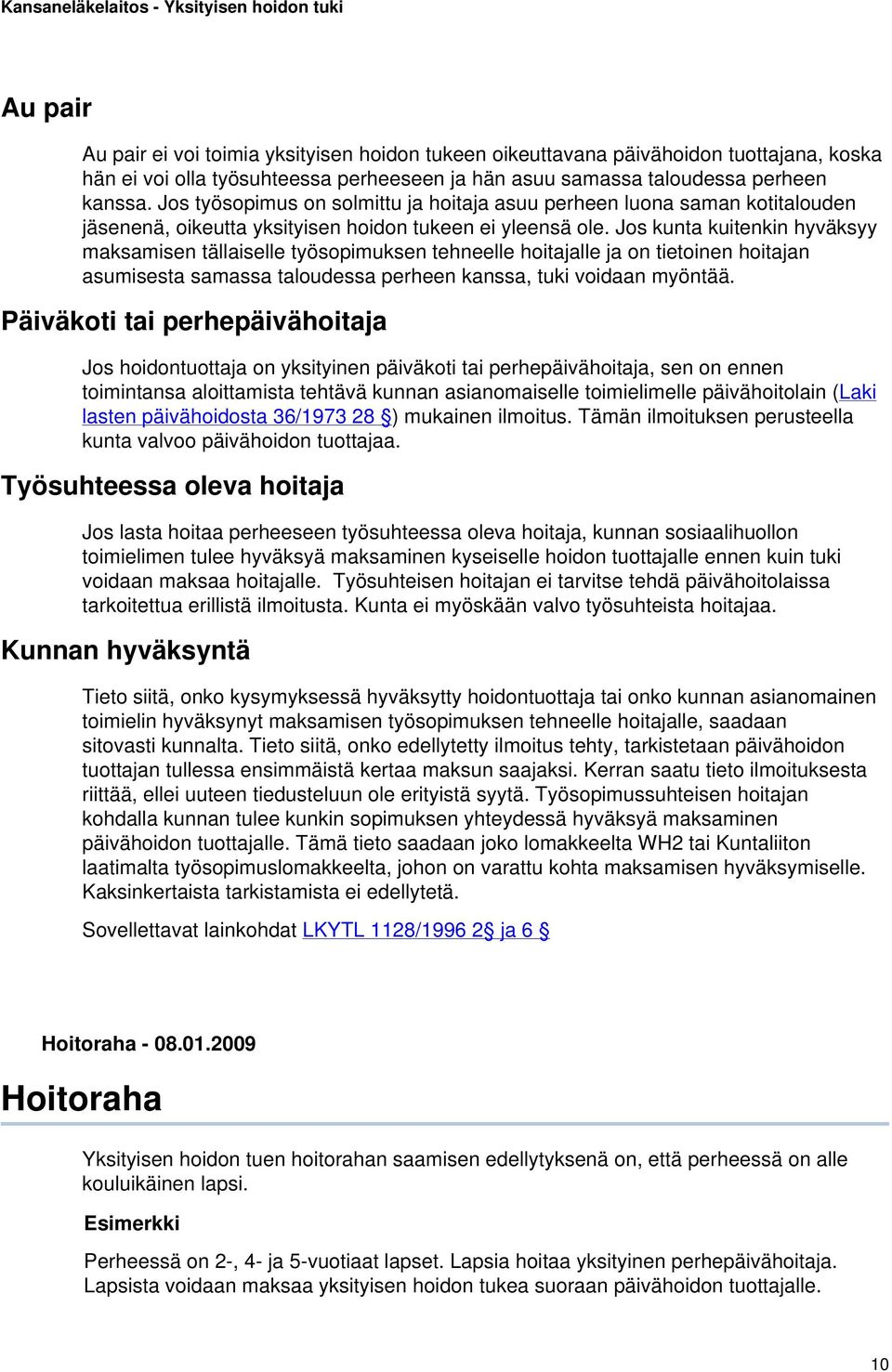 Jos kunta kuitenkin hyväksyy maksamisen tällaiselle työsopimuksen tehneelle hoitajalle ja on tietoinen hoitajan asumisesta samassa taloudessa perheen kanssa, tuki voidaan myöntää.