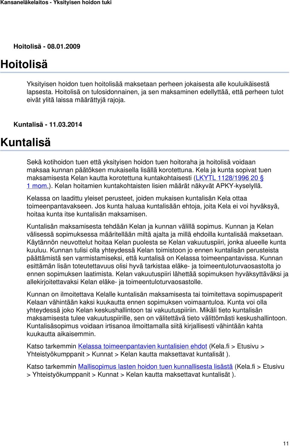 2014 Kuntalisä Sekä kotihoidon tuen että yksityisen hoidon tuen hoitoraha ja hoitolisä voidaan maksaa kunnan päätöksen mukaisella lisällä korotettuna.