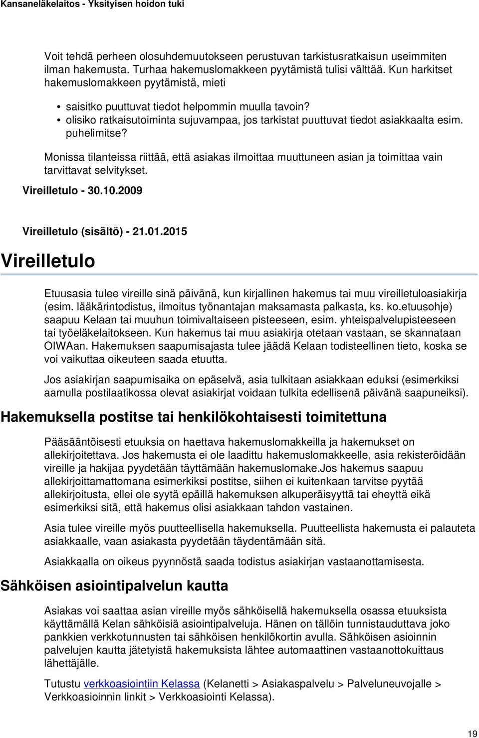 Monissa tilanteissa riittää, että asiakas ilmoittaa muuttuneen asian ja toimittaa vain tarvittavat selvitykset. Vireilletulo - 30.10.2009 Vireilletulo (sisältö) - 21.01.