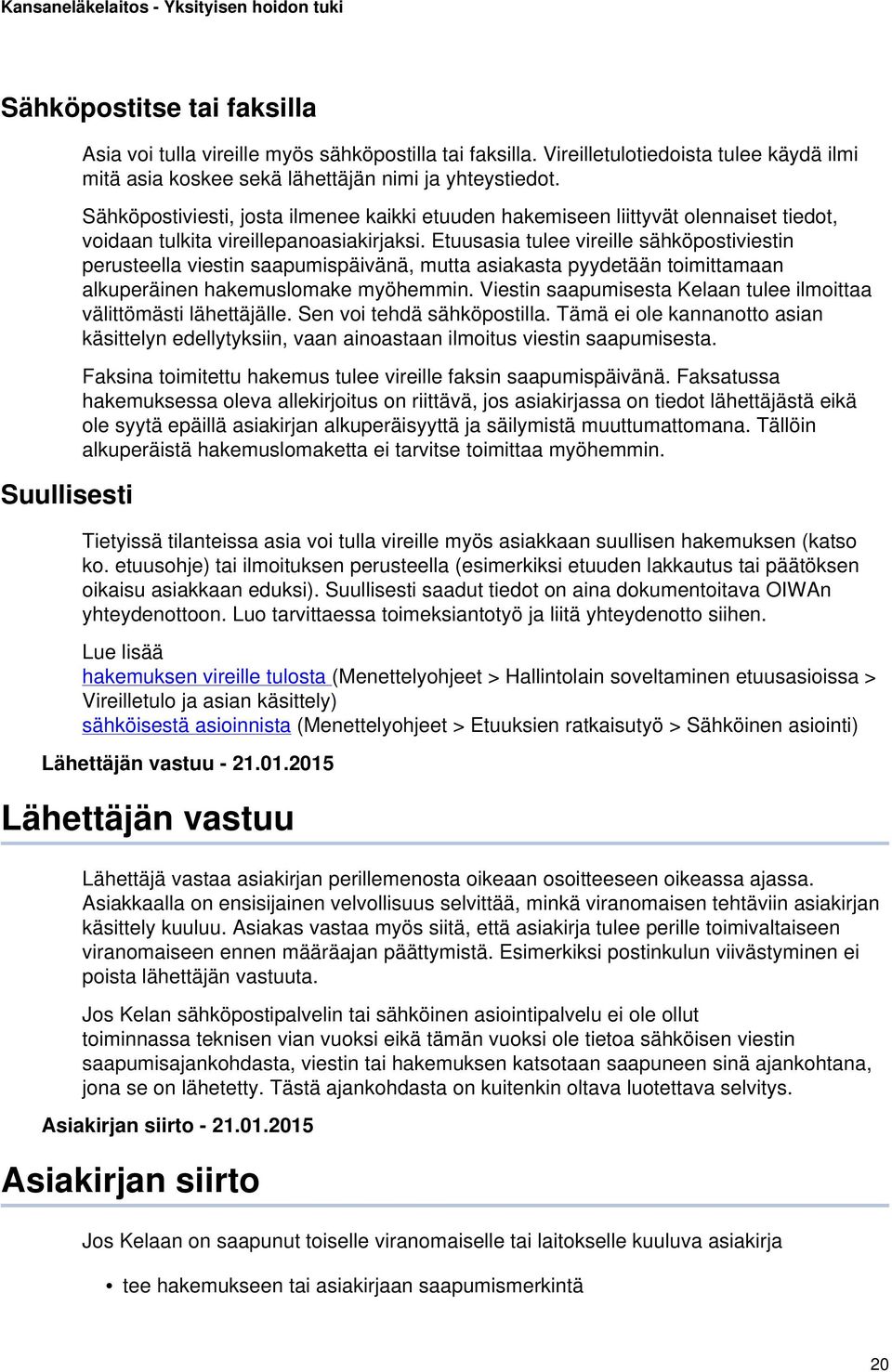 Etuusasia tulee vireille sähköpostiviestin perusteella viestin saapumispäivänä, mutta asiakasta pyydetään toimittamaan alkuperäinen hakemuslomake myöhemmin.