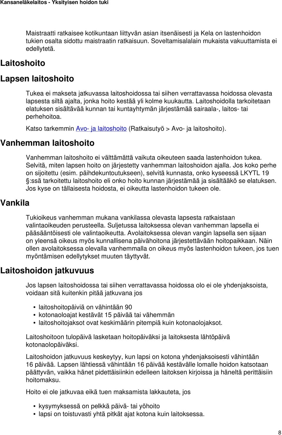 Laitoshoidolla tarkoitetaan elatuksen sisältävää kunnan tai kuntayhtymän järjestämää sairaala-, laitos- tai perhehoitoa. Katso tarkemmin Avo- ja laitoshoito (Ratkaisutyö > Avo- ja laitoshoito).