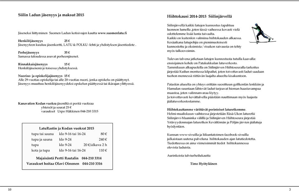 Rinnakkaisjäsenyys 15 Henkilöjäsenenä jo toisessa yhdistyksessä. Nuoriso- ja opiskelijajäsenyys 15 Alle 29-vuotias opiskelija tai alle 20-vuotias nuori, jonka opiskelu on päättynyt.