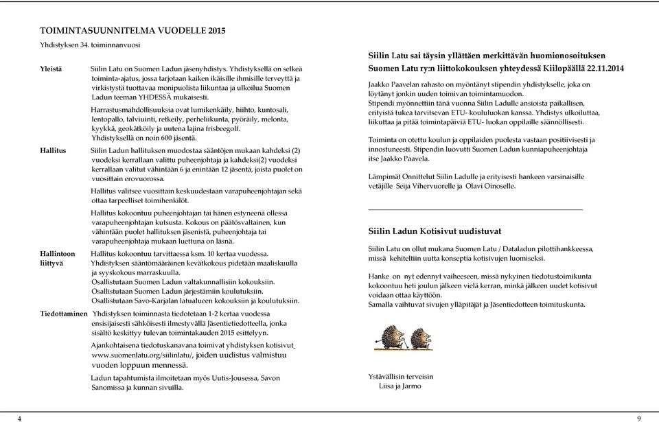 Harrastusmahdollisuuksia ovat lumikenkäily, hiihto, kuntosali, lentopallo, talviuinti, retkeily, perheliikunta, pyöräily, melonta, kyykkä, geokätköily ja uutena lajina frisbeegolf.