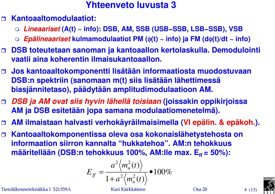 Jos kantoaaltokomponentti lisätään informaatiosta muodostuvaan DSB:n spektriin (sanomaan m(t) siis lisätään lähettimessä biasjännitetaso), päädytään amplitudimodulaatioon AM.