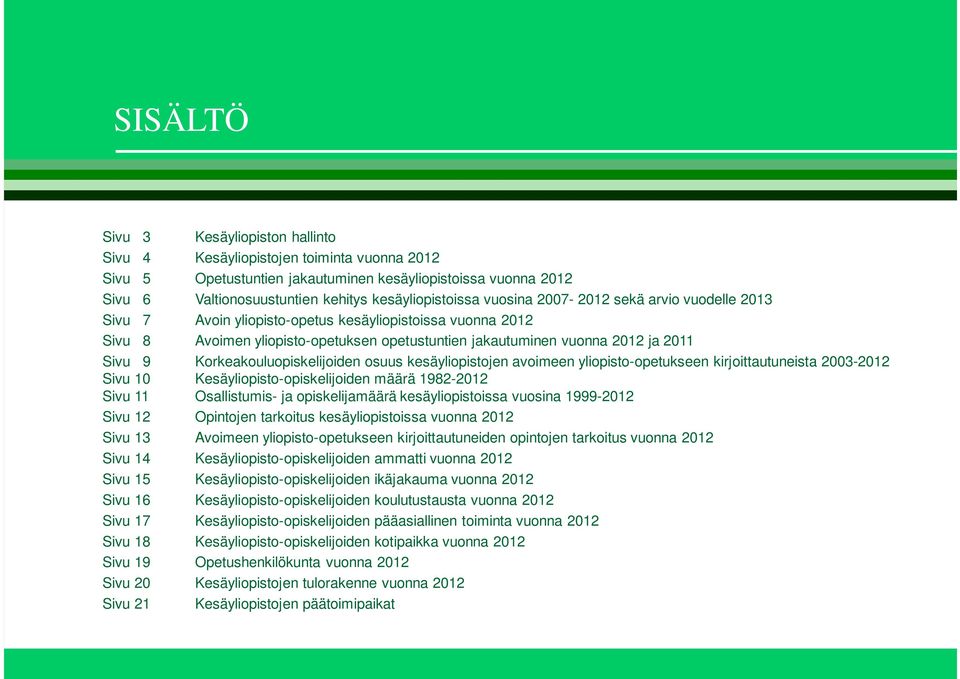 2011 Sivu 9 Korkeakouluopiskelijoiden osuus kesäyliopistojen avoimeen yliopisto-opetukseen kirjoittautuneista 2003-2012 Sivu 10 Kesäyliopisto-opiskelijoiden määrä 1982-2012 Sivu 11 Osallistumis- ja