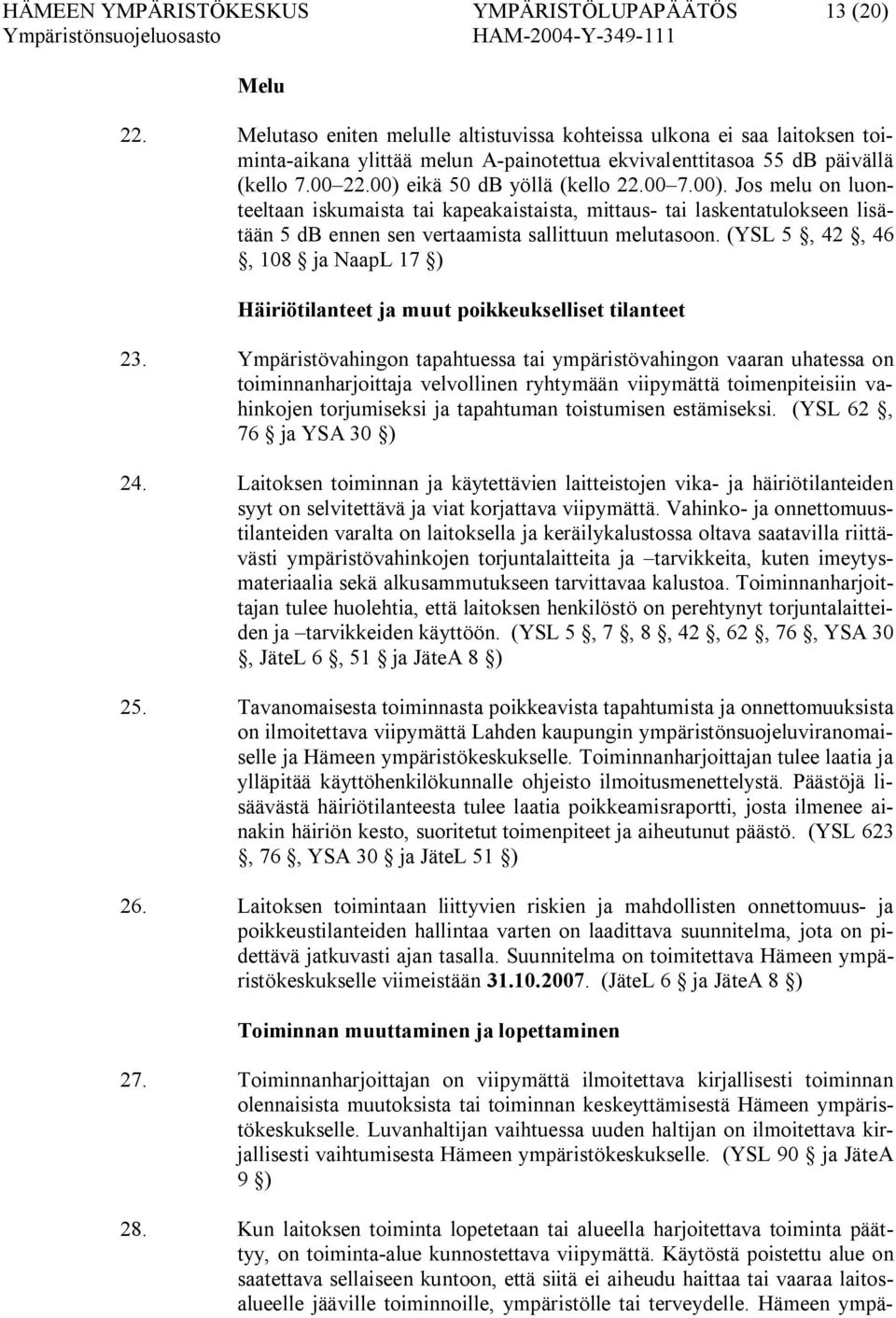00). Jos melu on luonteeltaan iskumaista tai kapeakaistaista, mittaus tai laskentatulokseen lisätään 5 db ennen sen vertaamista sallittuun melutasoon.