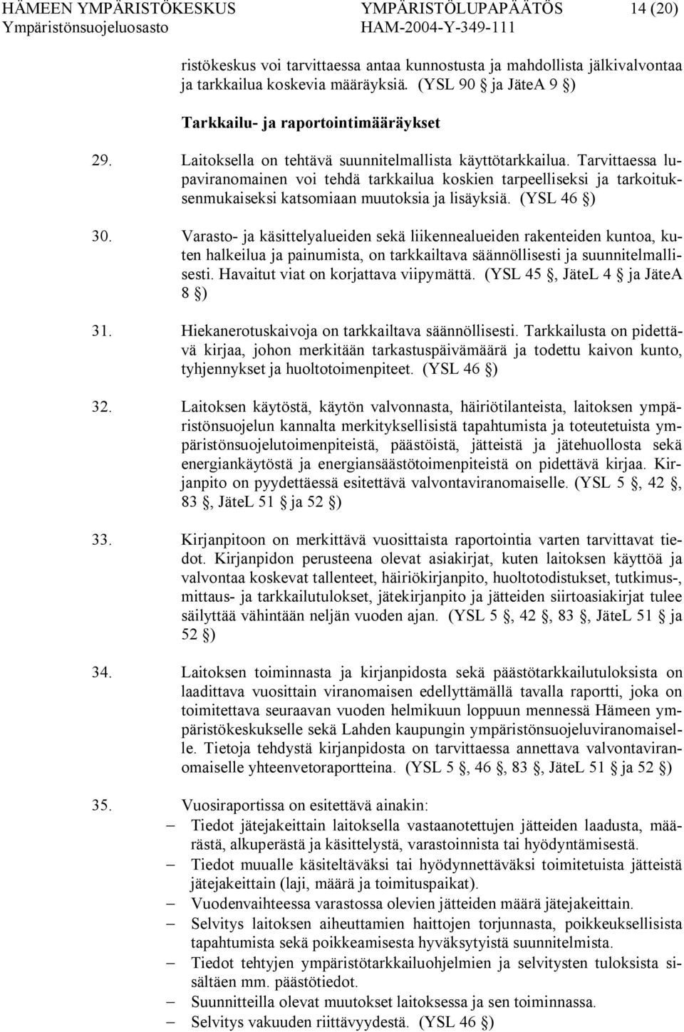 Tarvittaessa lupaviranomainen voi tehdä tarkkailua koskien tarpeelliseksi ja tarkoituksenmukaiseksi katsomiaan muutoksia ja lisäyksiä. (YSL 46 ) 30.