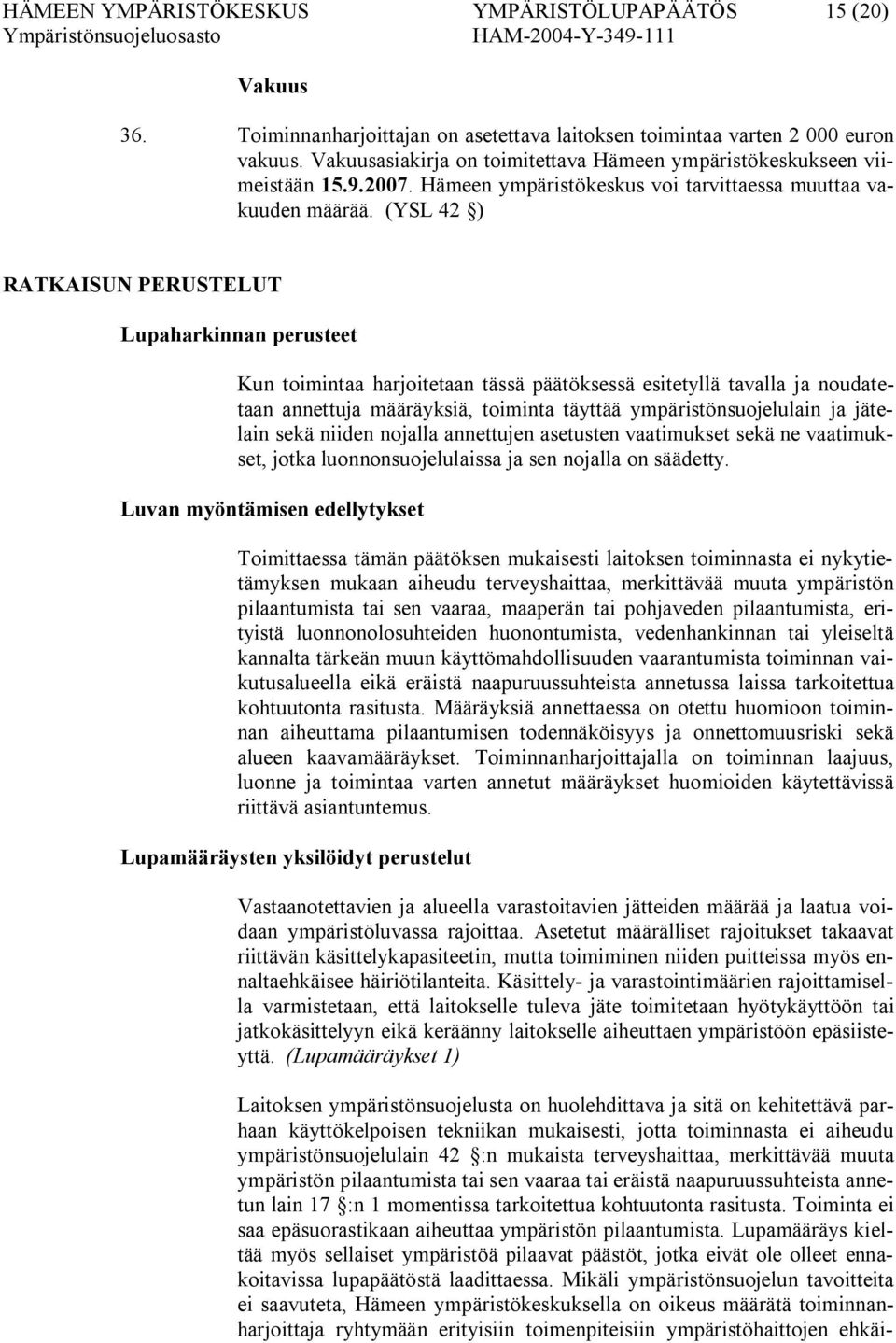 (YSL 42 ) RATKAISUN PERUSTELUT Lupaharkinnan perusteet Kun toimintaa harjoitetaan tässä päätöksessä esitetyllä tavalla ja noudatetaan annettuja määräyksiä, toiminta täyttää ympäristönsuojelulain ja