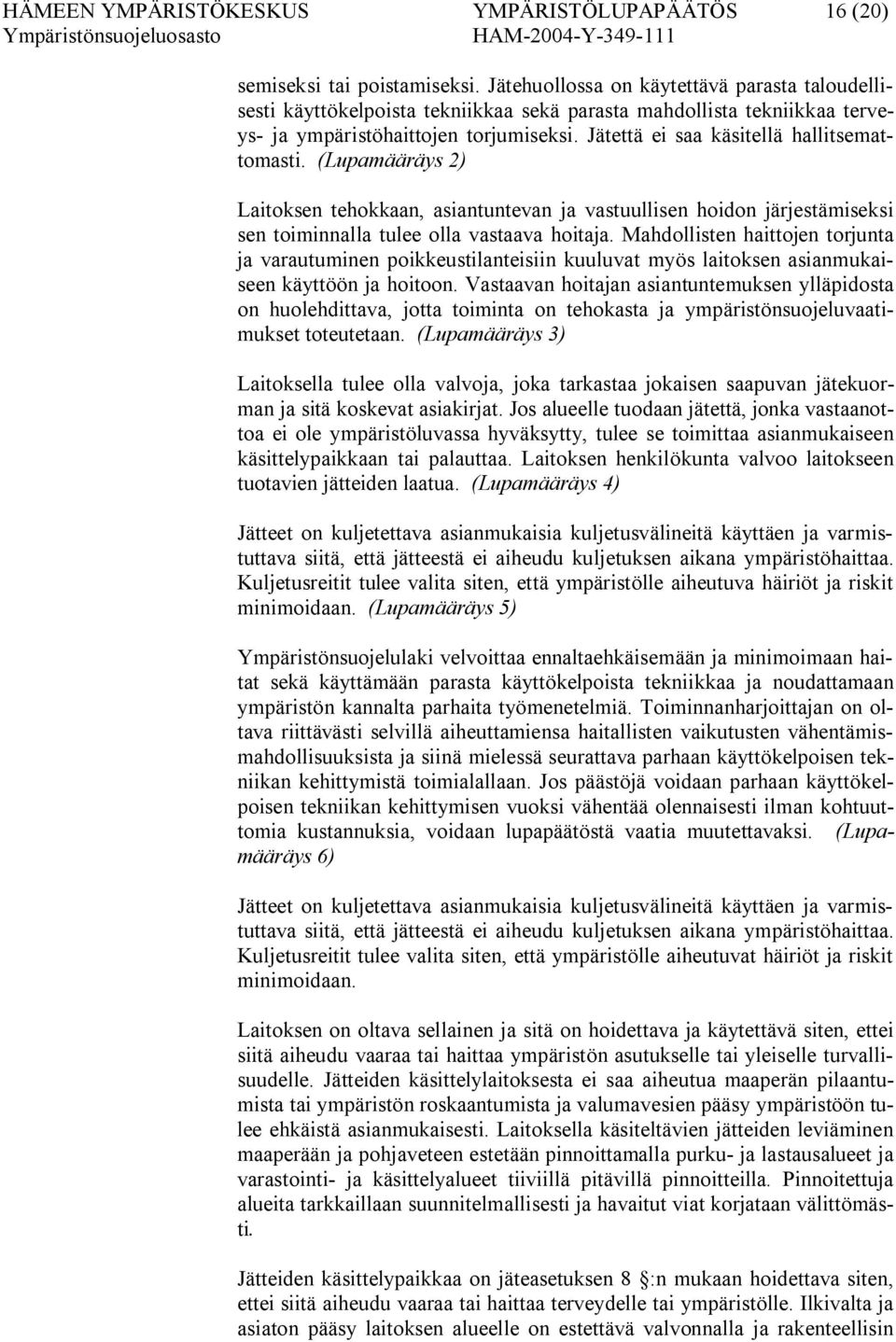 Jätettä ei saa käsitellä hallitsemattomasti. (Lupamääräys 2) Laitoksen tehokkaan, asiantuntevan ja vastuullisen hoidon järjestämiseksi sen toiminnalla tulee olla vastaava hoitaja.
