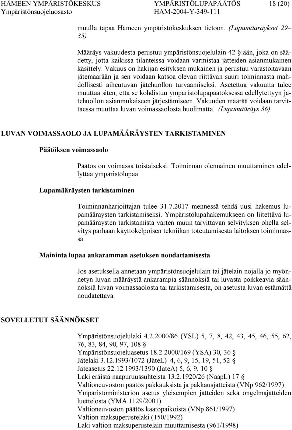 Vakuus on hakijan esityksen mukainen ja perustuu varastoitavaan jätemäärään ja sen voidaan katsoa olevan riittävän suuri toiminnasta mahdollisesti aiheutuvan jätehuollon turvaamiseksi.