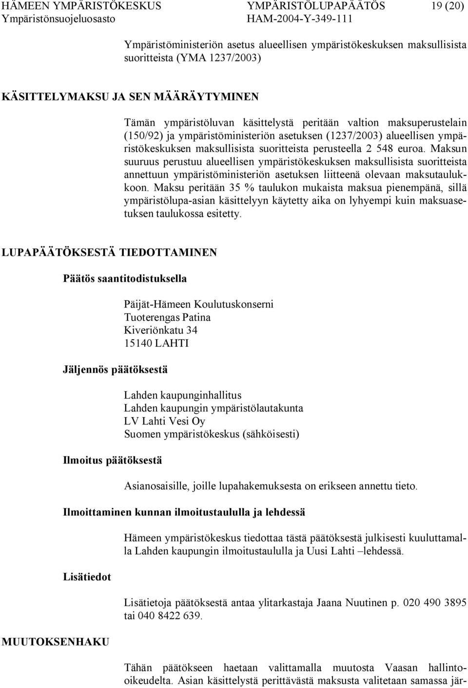 Maksun suuruus perustuu alueellisen ympäristökeskuksen maksullisista suoritteista annettuun ympäristöministeriön asetuksen liitteenä olevaan maksutaulukkoon.