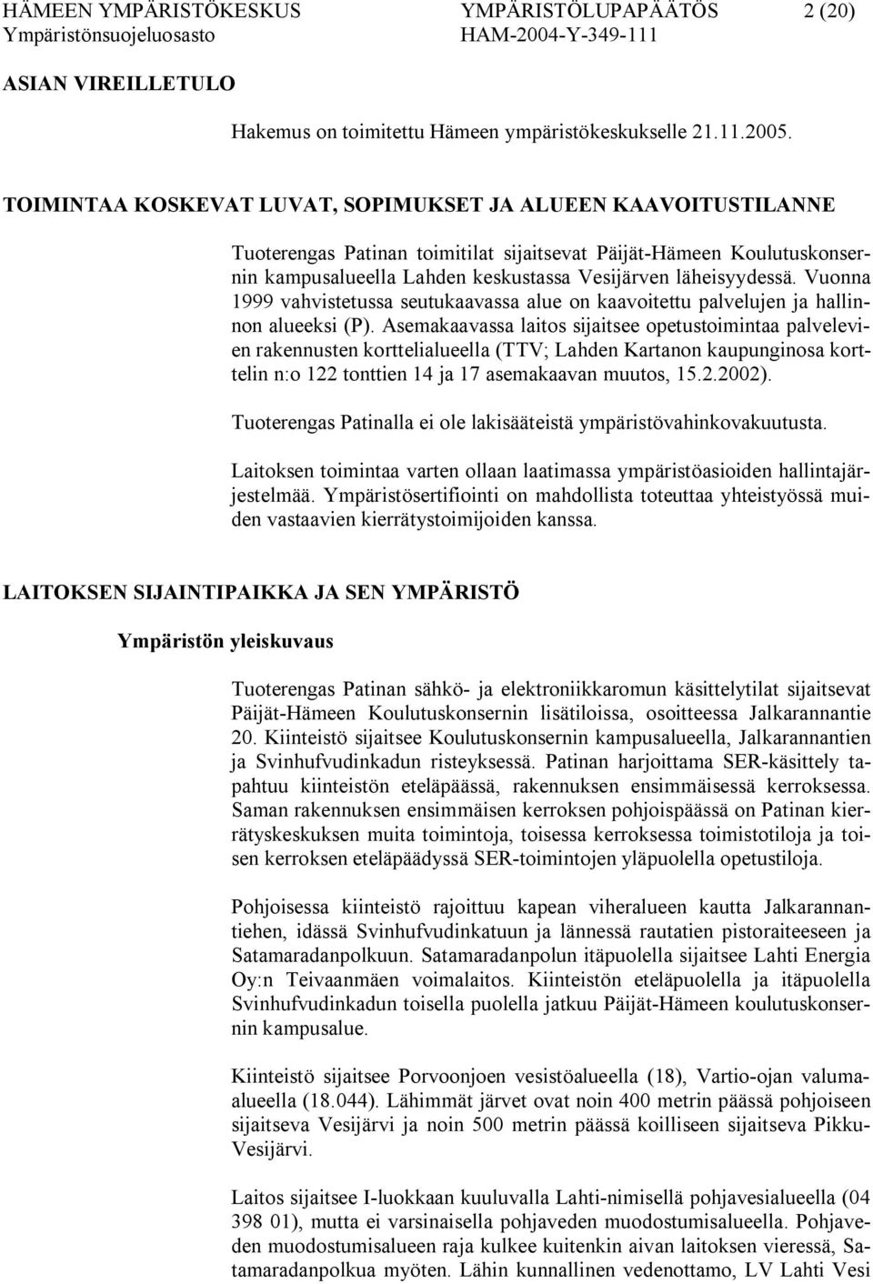 Vuonna 1999 vahvistetussa seutukaavassa alue on kaavoitettu palvelujen ja hallinnon alueeksi (P).