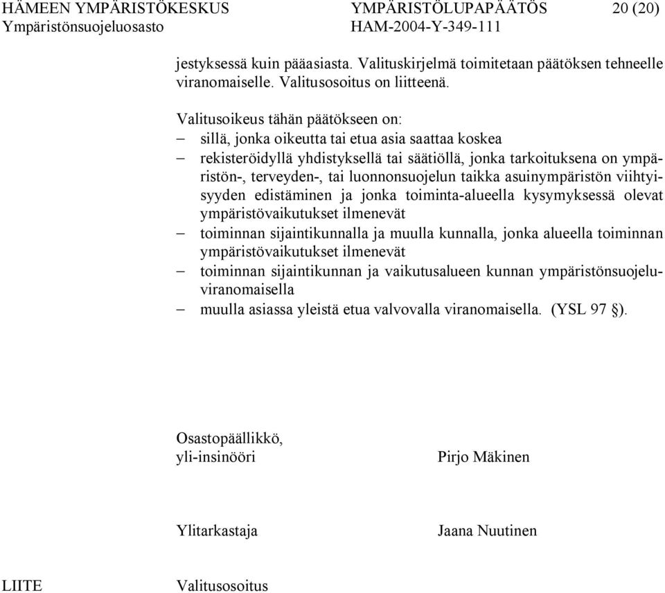 taikka asuinympäristön viihtyisyyden edistäminen ja jonka toiminta alueella kysymyksessä olevat ympäristövaikutukset ilmenevät toiminnan sijaintikunnalla ja muulla kunnalla, jonka alueella toiminnan