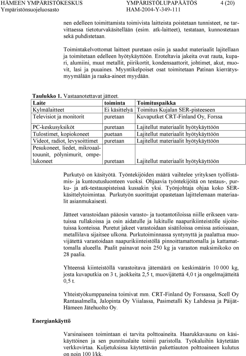 Eroteltavia jakeita ovat rauta, kupari, alumiini, muut metallit, piirikortit, kondensaattorit, johtimet, akut, muovit, lasi ja puuaines.