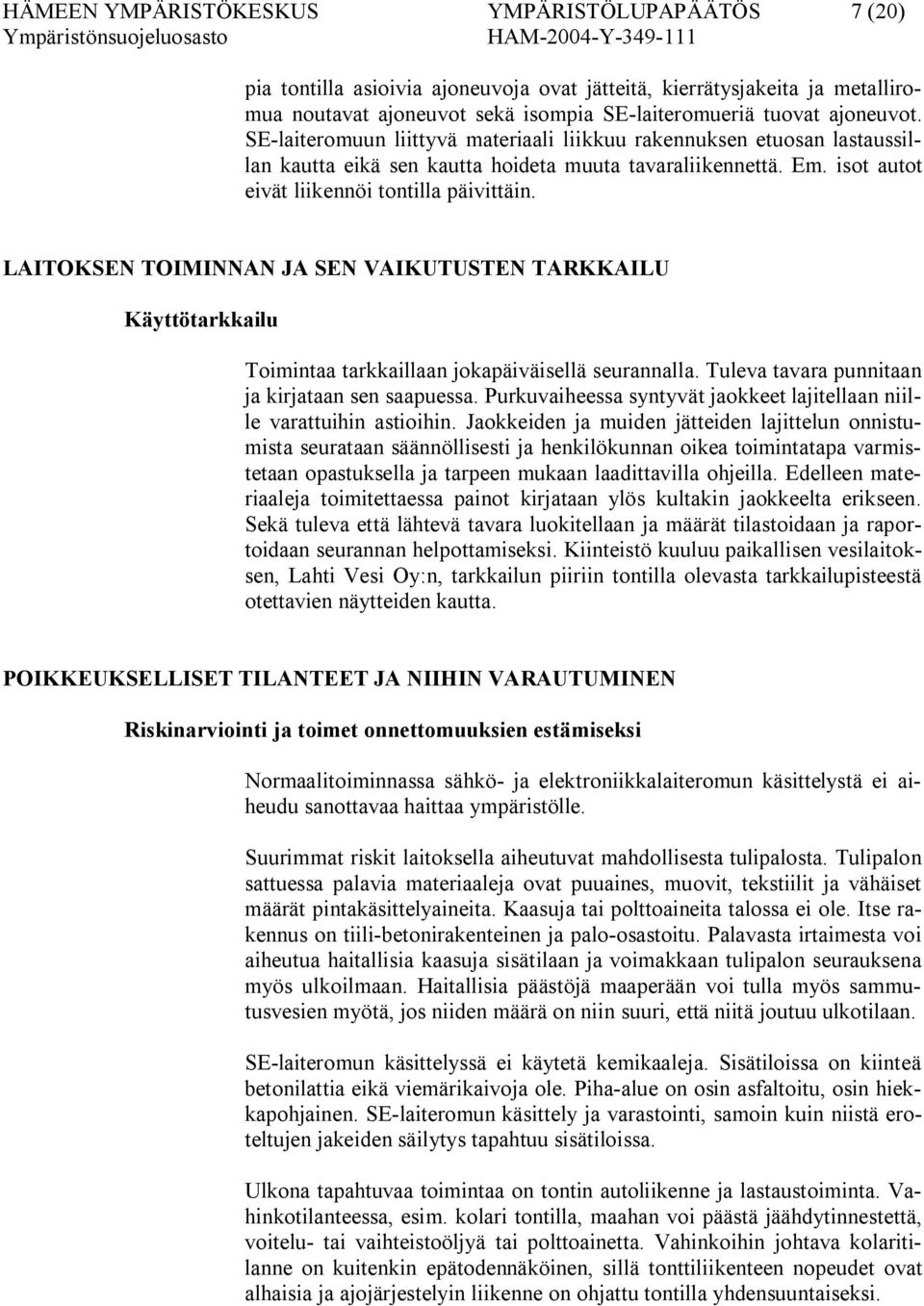 LAITOKSEN TOIMINNAN JA SEN VAIKUTUSTEN TARKKAILU Käyttötarkkailu Toimintaa tarkkaillaan jokapäiväisellä seurannalla. Tuleva tavara punnitaan ja kirjataan sen saapuessa.