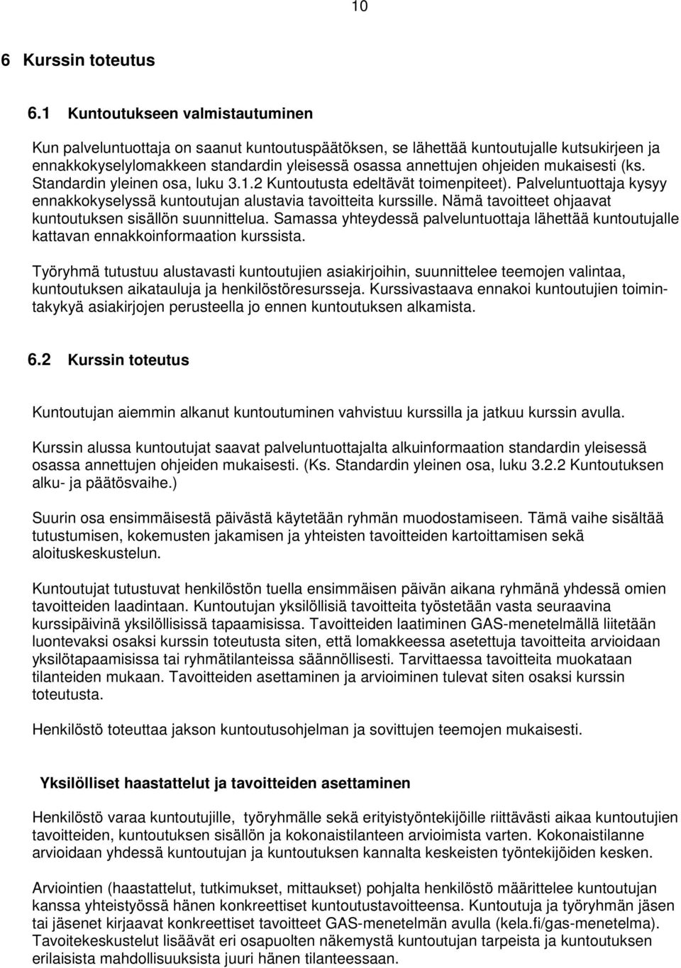 mukaisesti (ks. Standardin yleinen osa, luku 3.1.2 Kuntoutusta edeltävät toimenpiteet). Palveluntuottaja kysyy ennakkokyselyssä kuntoutujan alustavia tavoitteita kurssille.